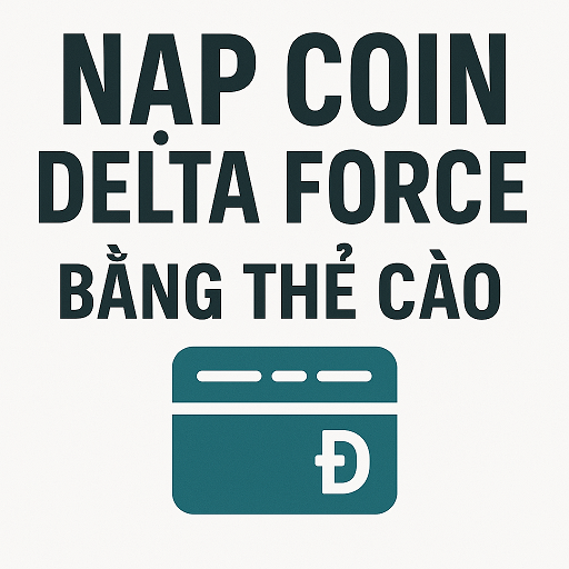 🔥 NẠP COIN DELTA FORCE BẰNG THẺ CÀO – TIỆN LỢI, NHANH CHÓNG, GIÁ TỐT! 🔥